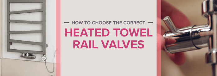 How To Choose The Correct Towel Rail Valves blog banner