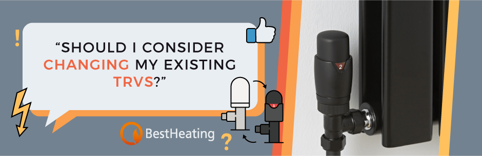 should I change my TRVs FAQ header image FAQ Header Image (Should I consider changing my existing TRVs?)